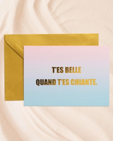 Carte – T'ES BELLE QUAND T'ES CHIANTE.